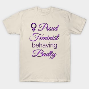 Proud Feminist Behaving Badly T-Shirt